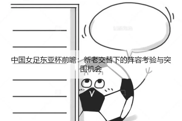 中国女足东亚杯前瞻：新老交替下的阵容考验与突围机会